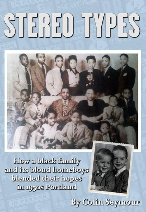 Cover of the book Stereo Types/How a Black Family and its Blond Homeboys Blended Their Hopes in 1950s Portland by Colin Seymour, Colin Seymour