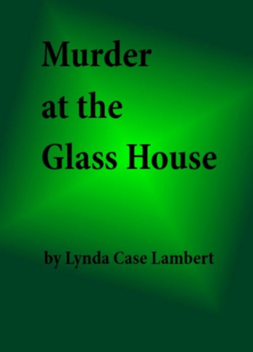 Cover of the book Murder at the Glass House by Lynda Case Lambert, Lynda Case Lambert