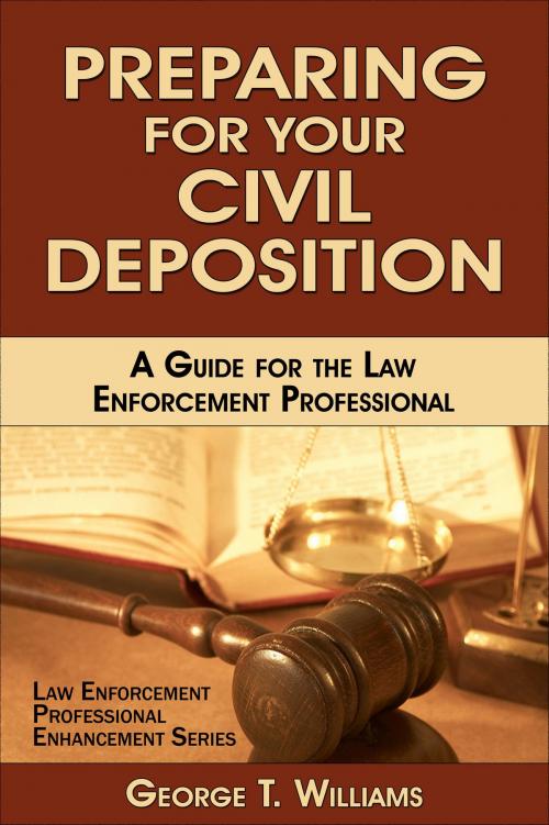 Cover of the book Preparing for Your Civil Deposition; A Guide for the Law Enforcement Professional by George T. Williams, Cutting Edge Training
