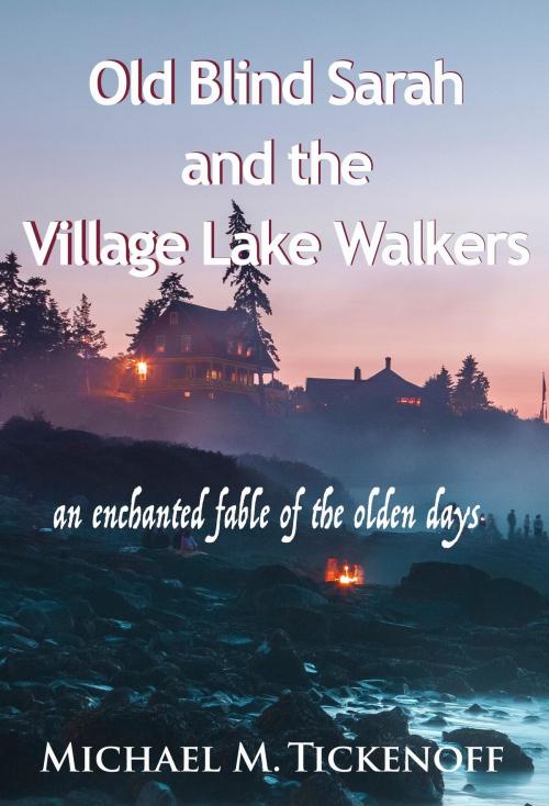 Cover of the book Old Blind Sarah And The Village Lake Walkers by Michael M. Tickenoff, Michael M. Tickenoff