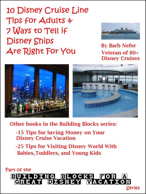 Cover of the book 10 Disney Cruise Line Tips for Adults & 7 Ways to Tell if Disney Ships Are Right For You by Barb Nefer, Barb Nefer