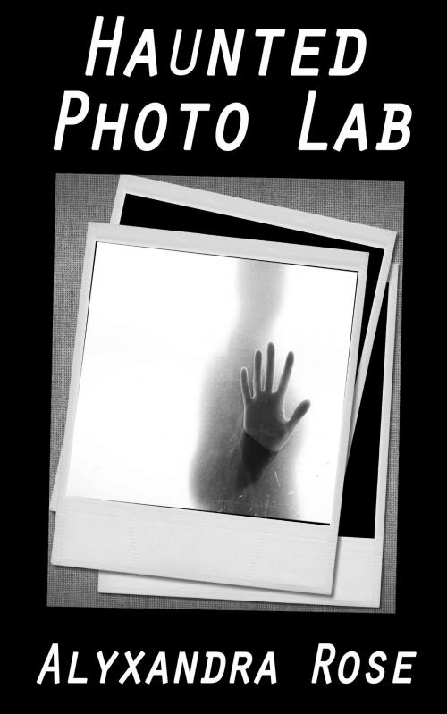 Cover of the book Haunted Photo Lab by Alyxandra Rose, Alyxandra Rose
