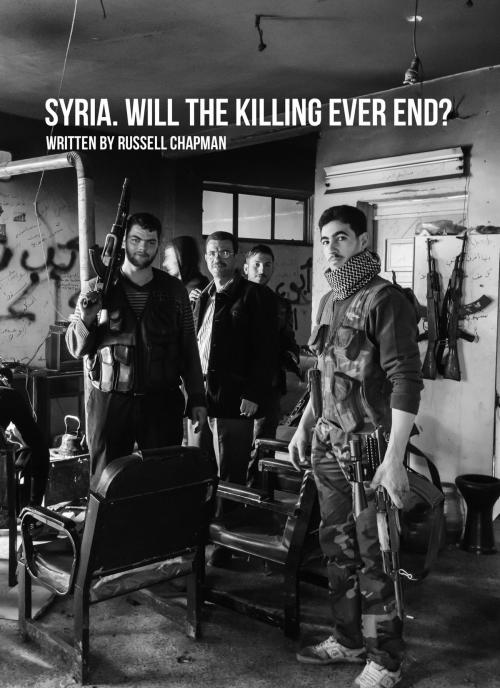 Cover of the book Syria. Will the killing ever end? by Russell Chapman, Russell Chapman