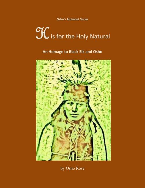 Cover of the book H is for the Holy Natural by Osho Rose, Osho Rose