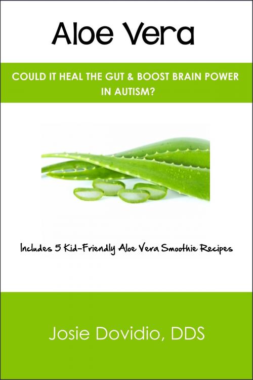Cover of the book Aloe Vera: Could It Heal the Gut & Boost Brain Power in Autism? by Josie Dovidio, Josie Dovidio