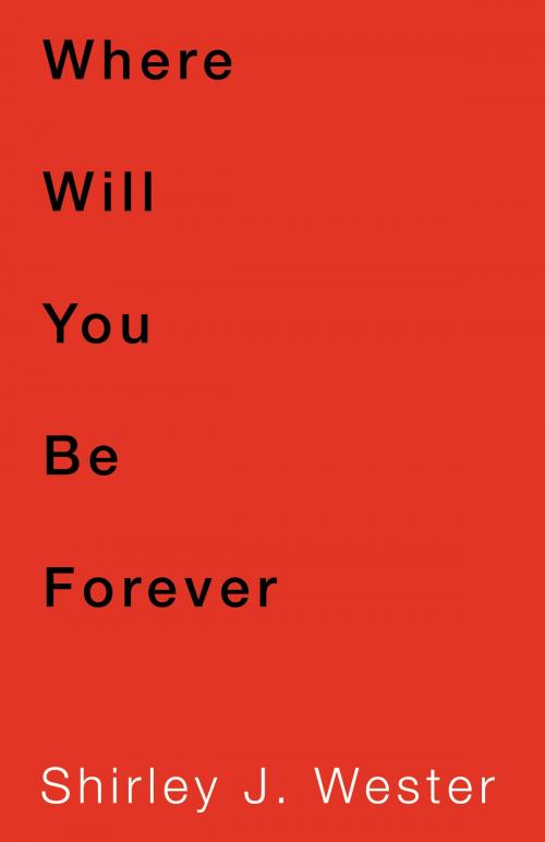 Cover of the book Where Will You Be Forever by Shirley J. West, Shirley J. West