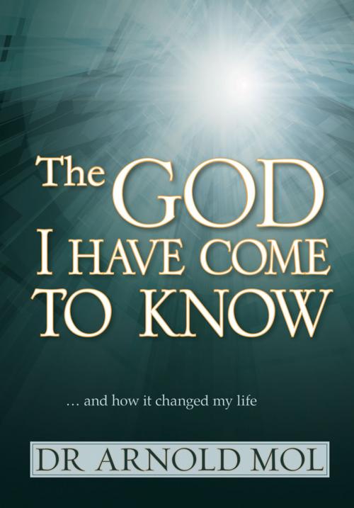 Cover of the book The God I Have Come to Know (eBook) by Arnold Mol, Christian Art Distributors Pty Ltd