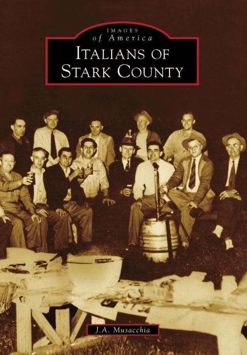 Cover of the book Italians of Stark County by J.A. Musacchia, Arcadia Publishing Inc.