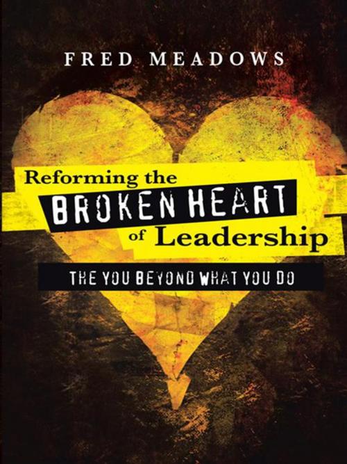Cover of the book Reforming the Broken Heart of Leadership by Fred Meadows, WestBow Press