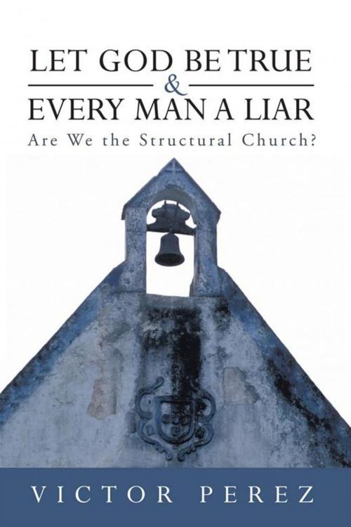 Cover of the book Let God Be True and Every Man a Liar by Victor Perez, WestBow Press