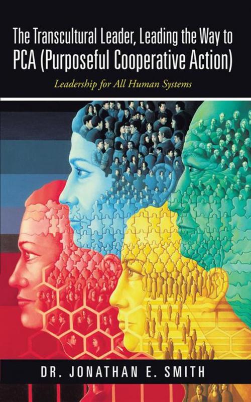 Cover of the book The Transcultural Leader, Leading the Way to Pca (Purposeful Cooperative Action) by Dr. Jonathan E. Smith, WestBow Press