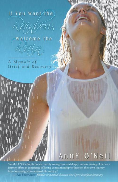 Cover of the book If You Want the Rainbow, Welcome the Rain by AnnE O'Neil, Balboa Press