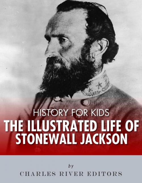 Cover of the book History for Kids: The Illustrated Life of Stonewall Jackson by Charles River Editors, Charles River Editors