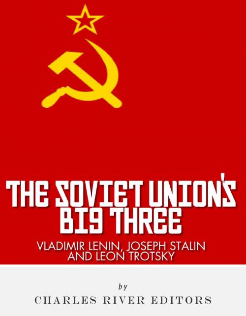 Cover of the book Vladimir Lenin, Joseph Stalin & Leon Trotsky: The Soviet Union's Big Three by Charles River Editors, Charles River Editors