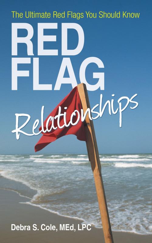 Cover of the book Red Flag Relationships by Debra S. Cole MEd LPC, iUniverse