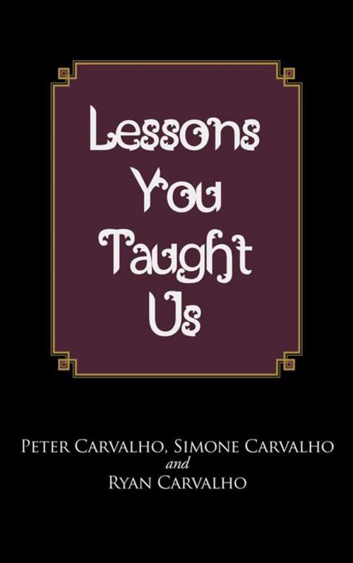 Cover of the book Lessons You Taught Us by Peter Carvalho, Ryan Carvalho, Simone Carvalho, iUniverse