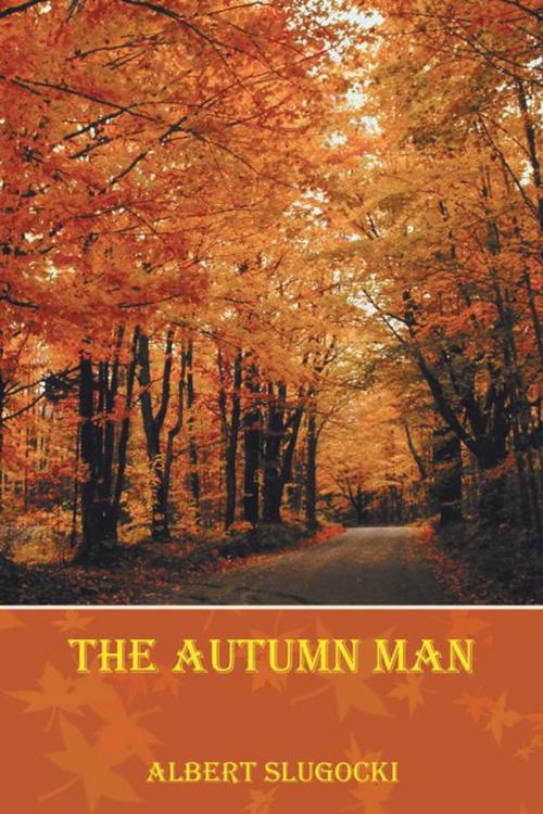 Cover of the book The Autumn Man by Albert Slugocki, AuthorHouse
