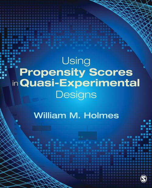 Cover of the book Using Propensity Scores in Quasi-Experimental Designs by William M. Holmes, SAGE Publications