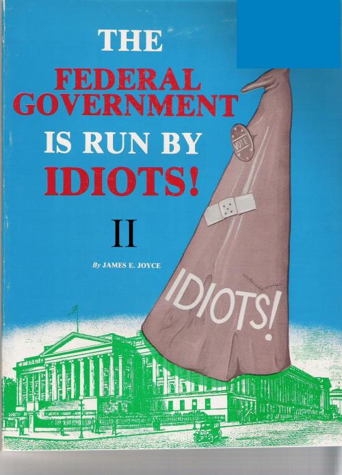 Cover of the book The Federal Government is Run by Idiots! II by James E. Joyce, BookBaby