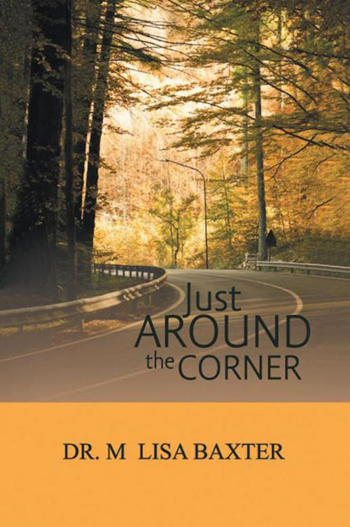 Cover of the book Just Around the Corner by Dr. M Lisa Baxter, Xlibris US