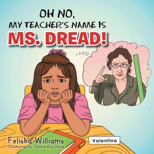 Cover of the book Oh No, My Teacher’S Name Is Ms. Dread! by Felisha Williams, Xlibris US