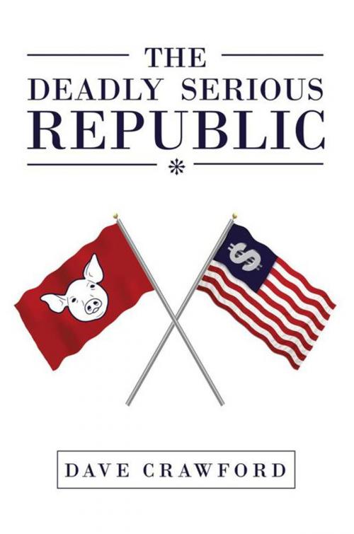 Cover of the book The Deadly Serious Republic by Dave Crawford, Xlibris AU