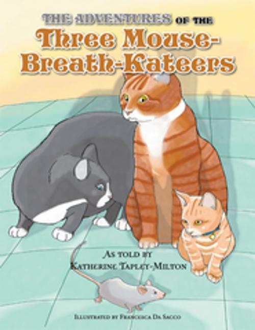 Cover of the book The Adventures of the Three Mouse-Breath-Kateers by Katherine Tapley-Milton, Xlibris US