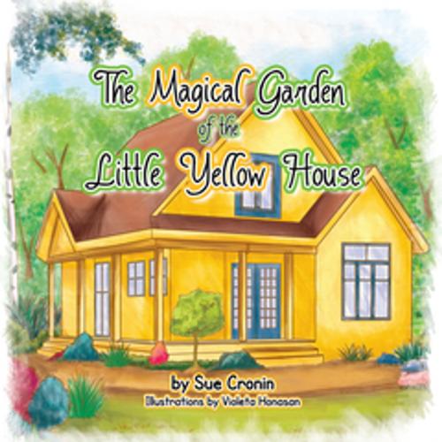 Cover of the book The Magical Garden of the Little Yellow House by Sue Cronin, Xlibris AU