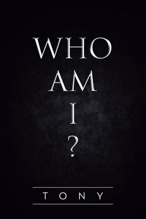 Cover of the book Who Am I? by Tony, Xlibris US