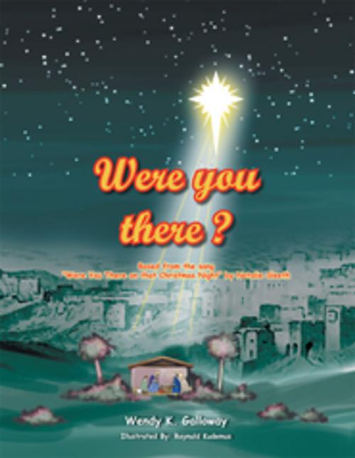 Cover of the book Were You There? by Wendy K. Galloway, Xlibris US