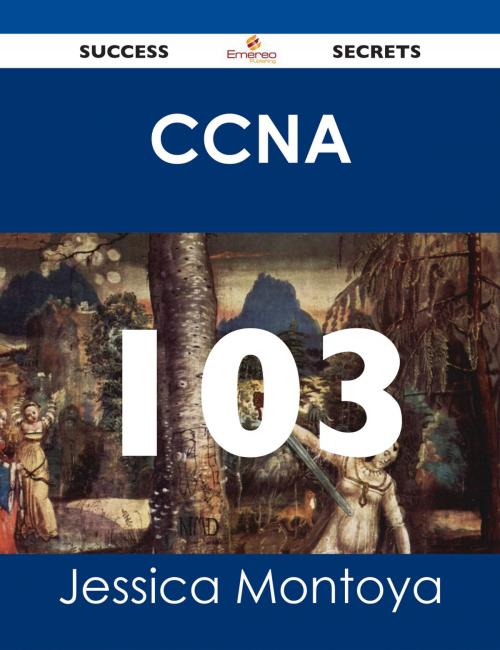 Cover of the book CCNA 103 Success Secrets by Jessica Montoya, Emereo Publishing