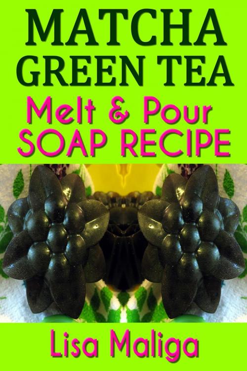 Cover of the book Matcha Green Tea Melt & Pour Soap Recipe by Lisa Maliga, Lisa Maliga