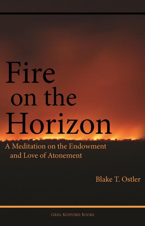 Cover of the book Fire on the Horizon: A Meditation on the Endowment and Love of Atonement by Blake T. Ostler, Greg Kofford Books