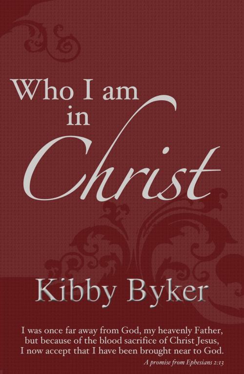 Cover of the book Who I Am In Christ by Kibby Byker, Kibby Byker