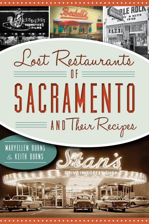 Cover of the book Lost Restaurants of Sacramento and Their Recipes by Maryellen Burns, Keith Burns, Arcadia Publishing Inc.