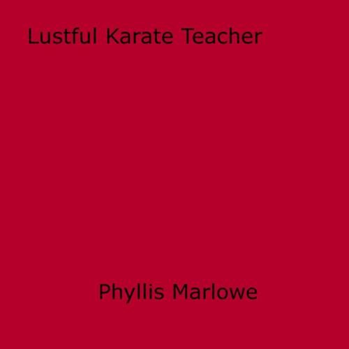 Cover of the book Lustful Karate Teacher by Phyllis Marlowe, Disruptive Publishing