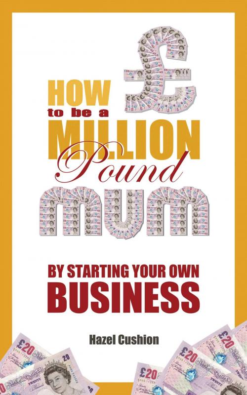 Cover of the book How To Be a Million Pound Mum by Hazel Cushion, Accent Press