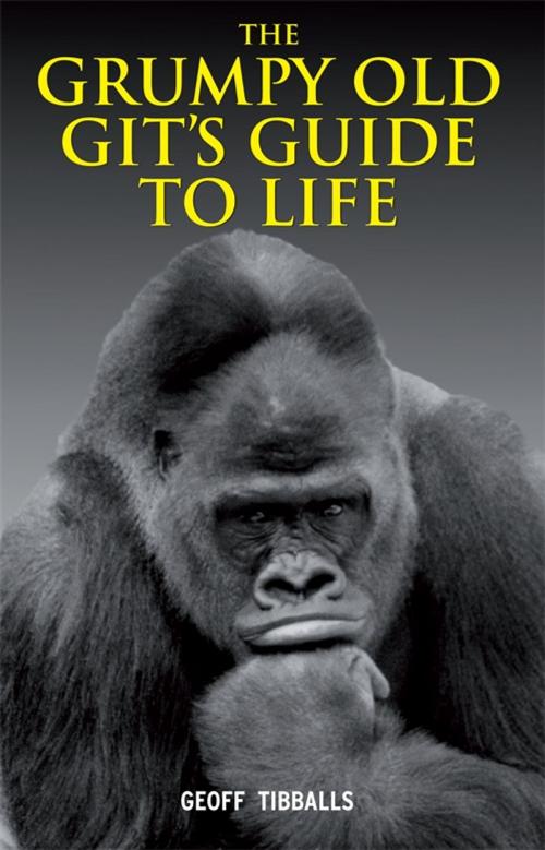 Cover of the book The Grumpy Old Git's Guide to Life by Geoff Tibballs, Michael O'Mara