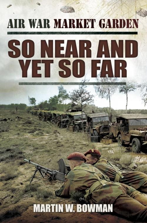 Cover of the book So Near and Yet So Far by Martin Bowman, Pen and Sword