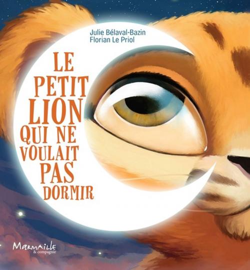 Cover of the book Le petit lion qui ne voulait pas dormir by Julie Belaval - Bazin, Florian Le Priol, Marmaille et compagnie
