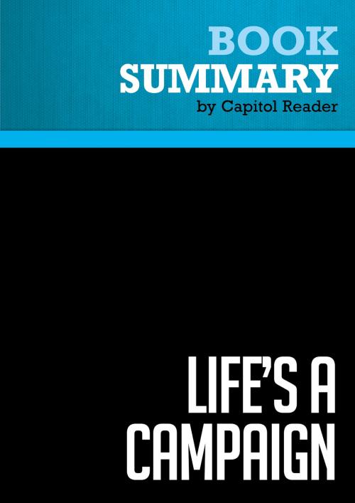 Cover of the book Summary of Life's a Campaign: What Politics Has Taught Me About Friendship, Rivalry, Reputation, and Success - Chris Matthews by Capitol Reader, Must Read Summaries