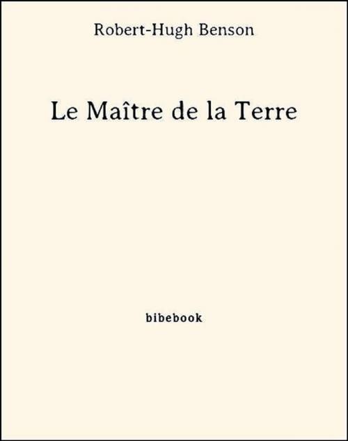 Cover of the book Le Maître de la Terre by Robert-Hugh Benson, Robert-hugh Benson, Bibebook