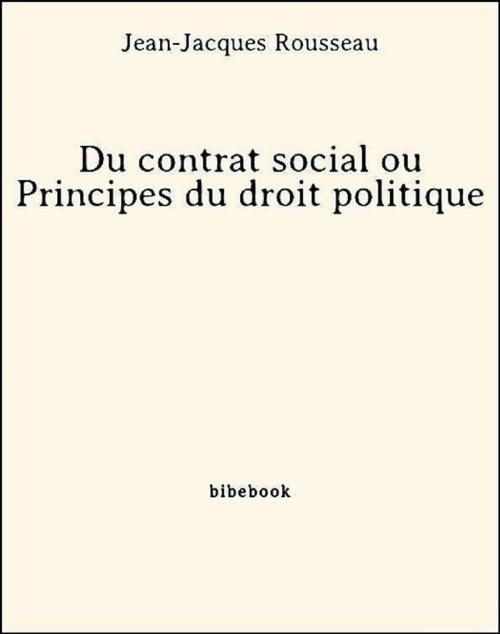 Cover of the book Du contrat social ou Principes du droit politique by Jean-Jacques Rousseau, Bibebook