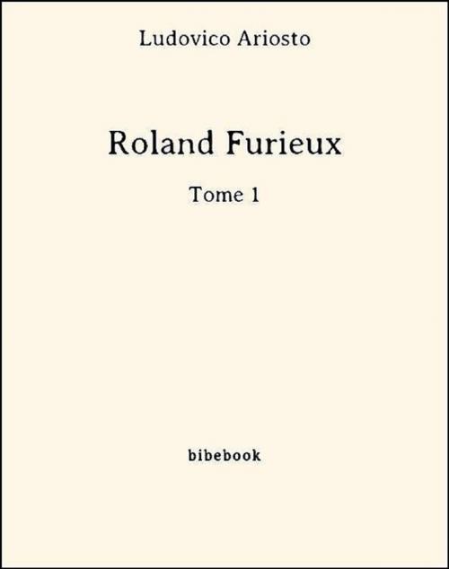 Cover of the book Roland Furieux - -Tome 1 by Ludovico Ariosto, Bibebook