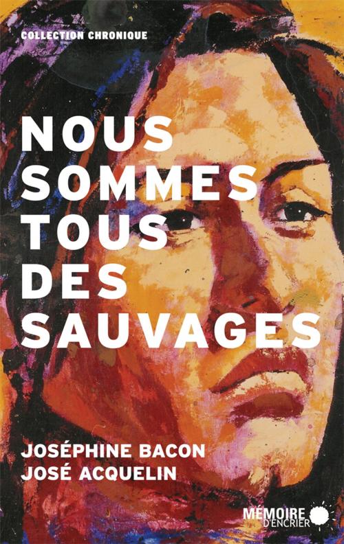 Cover of the book Nous sommes tous des sauvages by Joséphine Bacon, José Acquelin, Mémoire d'encrier