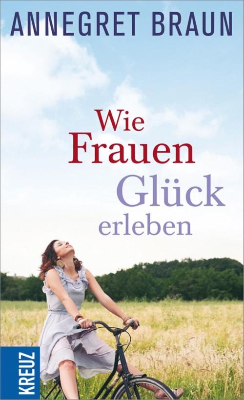 Cover of the book Wie Frauen Glück erleben by Annegret Braun, Kreuz Verlag