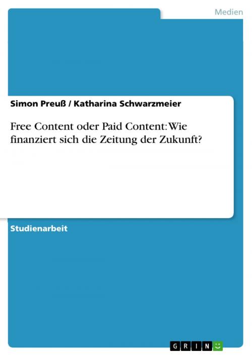 Cover of the book Free Content oder Paid Content: Wie finanziert sich die Zeitung der Zukunft? by Katharina Schwarzmeier, Simon Preuß, GRIN Verlag