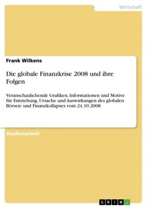 Cover of the book Die globale Finanzkrise 2008 und ihre Folgen by Frank Wilkens, GRIN Verlag