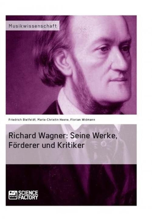 Cover of the book Richard Wagner. Seine Werke, Förderer und Kritiker by Marie-Christin Heene, Florian Widmann, Friedrich Bielfeldt, Examicus Verlag