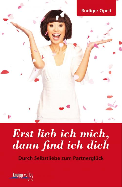 Cover of the book Erst lieb ich mich, dann find ich Dich by Rüdiger Opelt, Kneipp-Verlag Wien